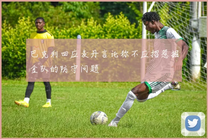 巴克利回应麦丹言论称不应招惹掘金队的防守问题