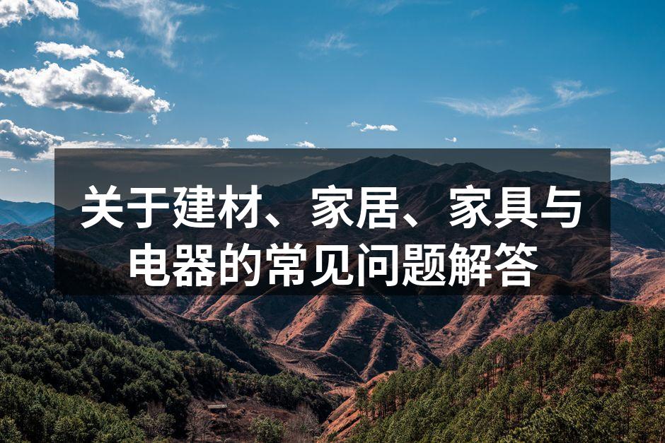 关于建材、家居、家具与电器的常见问题解答