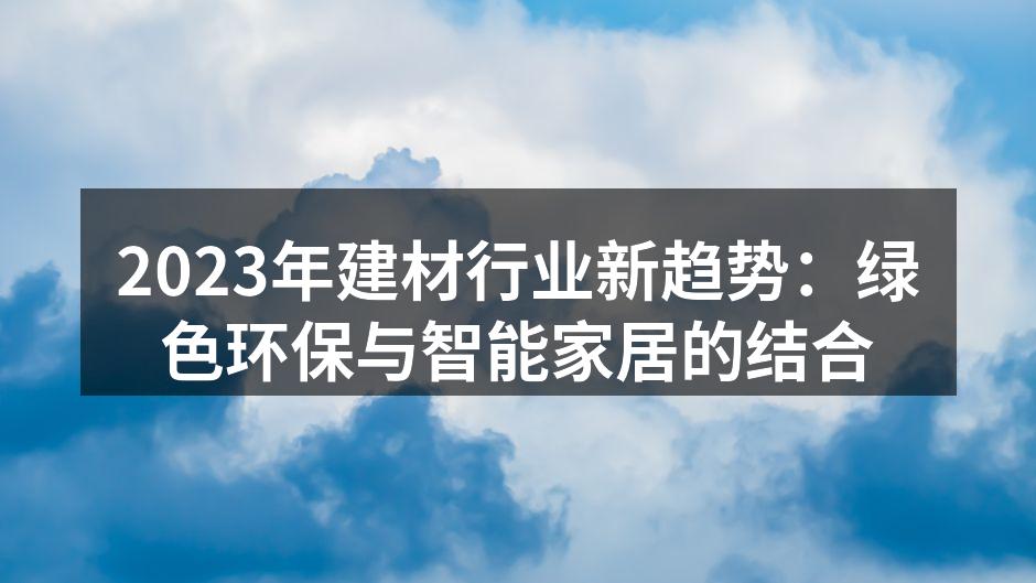 2023年建材行业新趋势：绿色环保与智能家居的结合